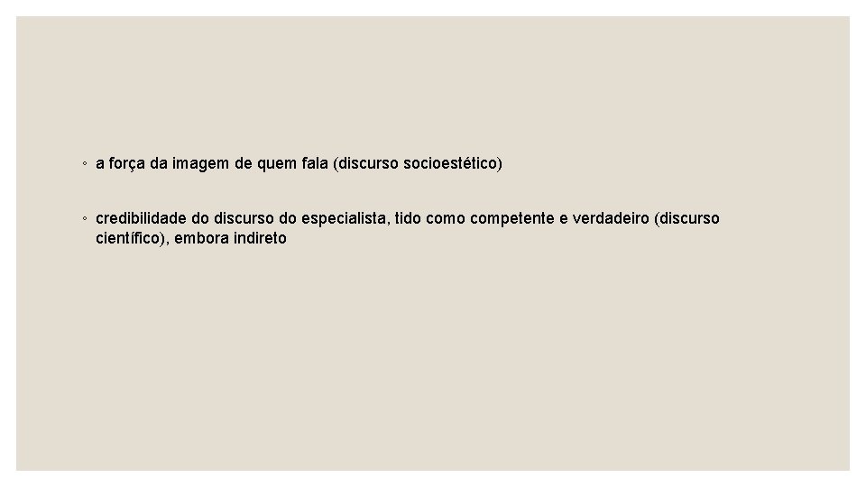 ◦ a força da imagem de quem fala (discurso socioestético) ◦ credibilidade do discurso