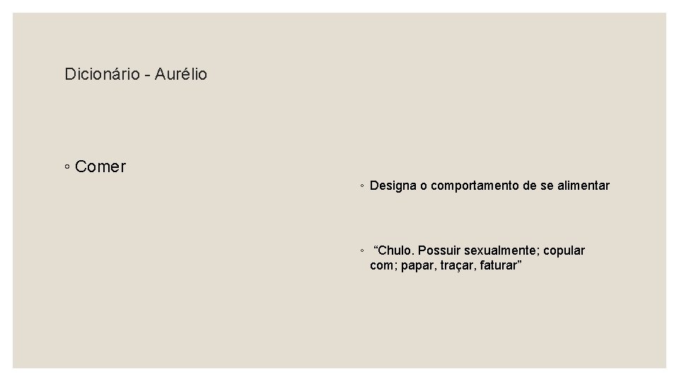 Dicionário - Aurélio ◦ Comer ◦ Designa o comportamento de se alimentar ◦ “Chulo.