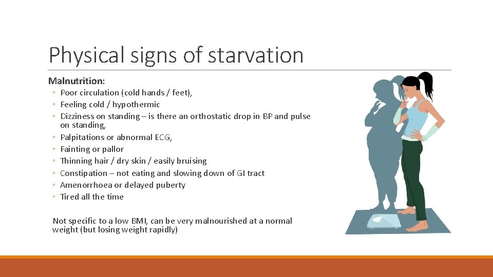 Physical signs of starvation Malnutrition: ◦ Poor circulation (cold hands / feet), ◦ Feeling