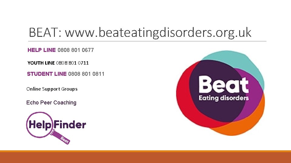 BEAT: www. beateatingdisorders. org. uk HELP LINE 0808 801 0677 YOUTH LINE 0808 801