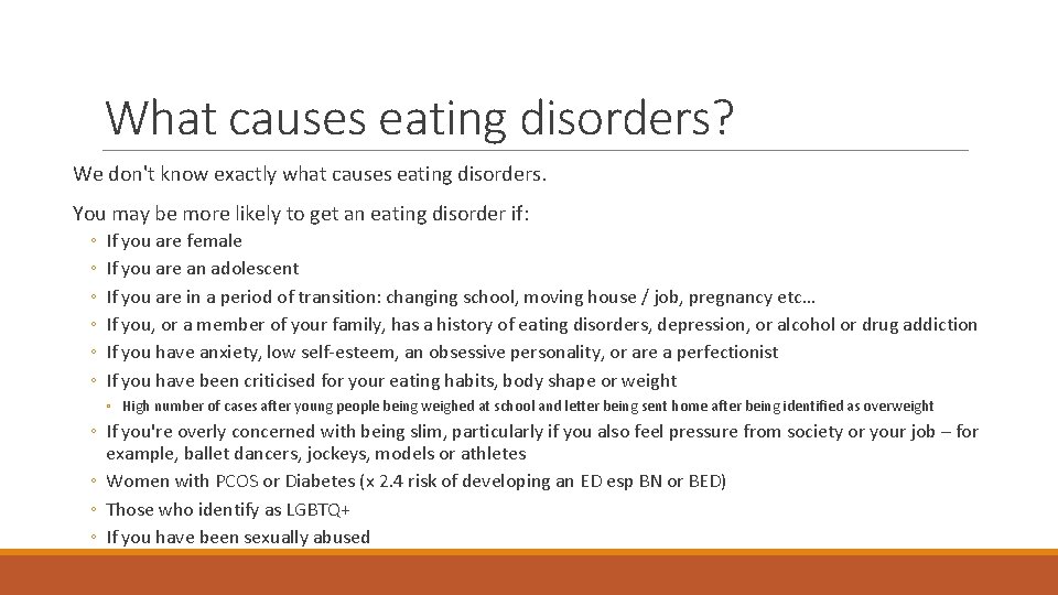 What causes eating disorders? We don't know exactly what causes eating disorders. You may