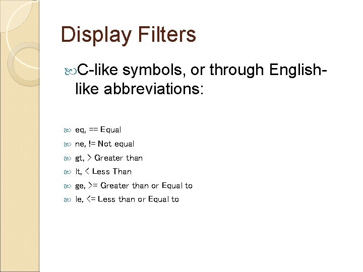 Display Filters C-like symbols, or through Englishlike abbreviations: eq, == Equal ne, != Not