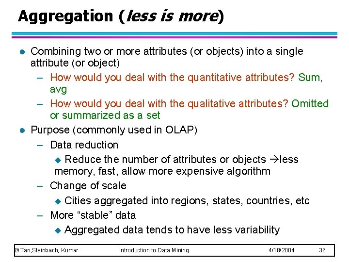 Aggregation (less is more) l l Combining two or more attributes (or objects) into