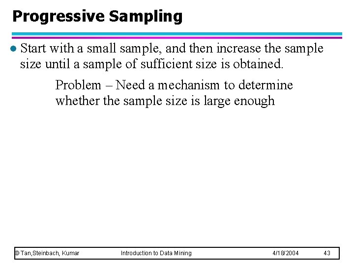 Progressive Sampling l Start with a small sample, and then increase the sample size