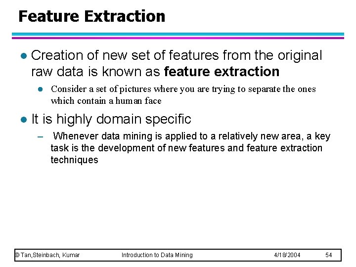 Feature Extraction l Creation of new set of features from the original raw data