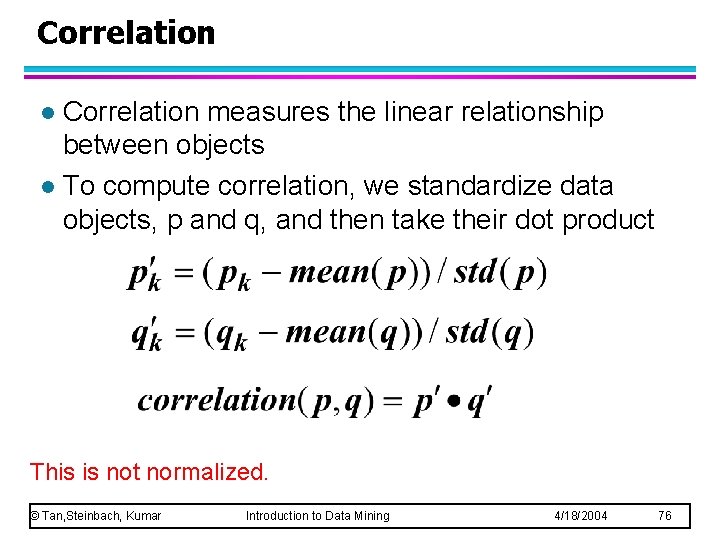 Correlation measures the linear relationship between objects l To compute correlation, we standardize data