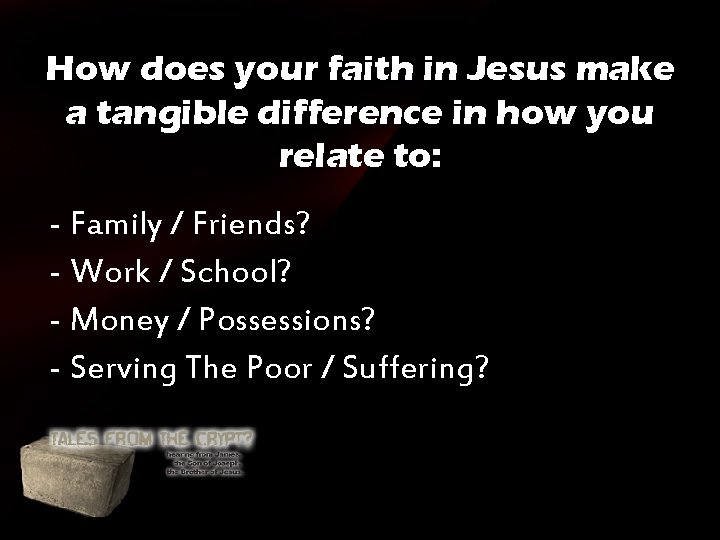 How does your faith in Jesus make a tangible difference in how you relate How does your faith in Jesus make a tangible difference in how you relate