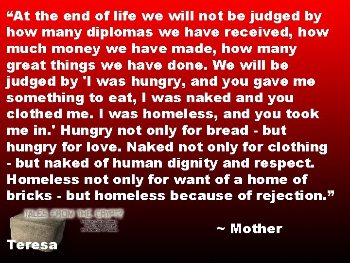 “At the end of life we will not be judged by how many diplomas “At the end of life we will not be judged by how many diplomas