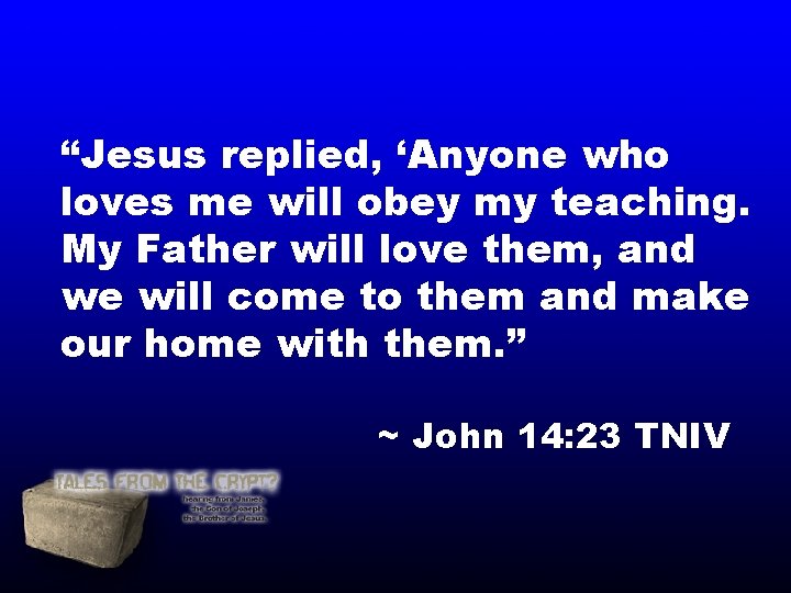“Jesus replied, ‘Anyone who loves me will obey my teaching. My Father will love “Jesus replied, ‘Anyone who loves me will obey my teaching. My Father will love