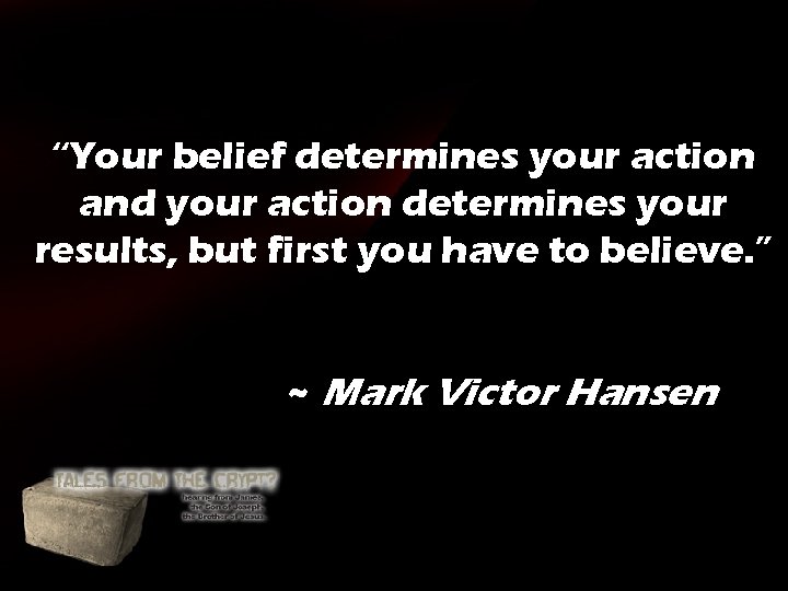 “Your belief determines your action and your action determines your results, but first you “Your belief determines your action and your action determines your results, but first you