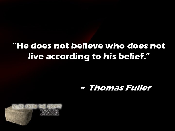 “He does not believe who does not live according to his belief. ” “He does not believe who does not live according to his belief. ”