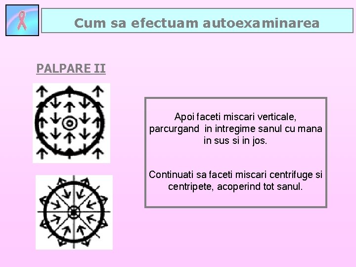 Cum sa efectuam autoexaminarea PALPARE II Apoi faceti miscari verticale, parcurgand in intregime sanul