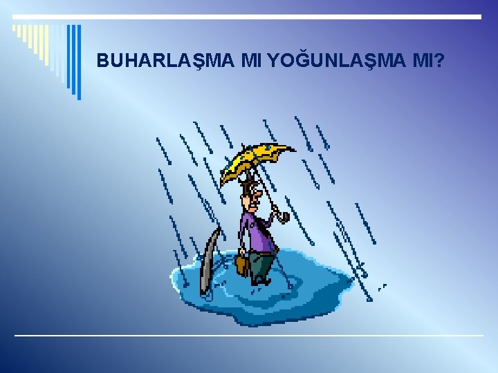 BUHARLAŞMA MI YOĞUNLAŞMA MI? 