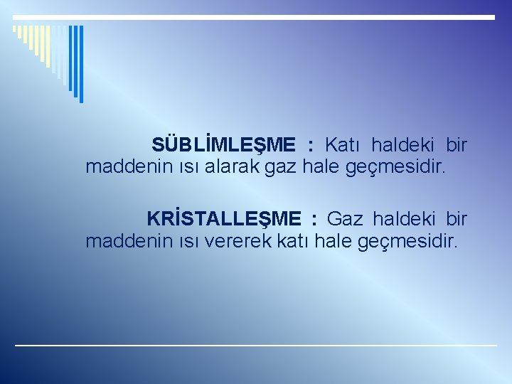 SÜBLİMLEŞME : Katı haldeki bir maddenin ısı alarak gaz hale geçmesidir. KRİSTALLEŞME : Gaz