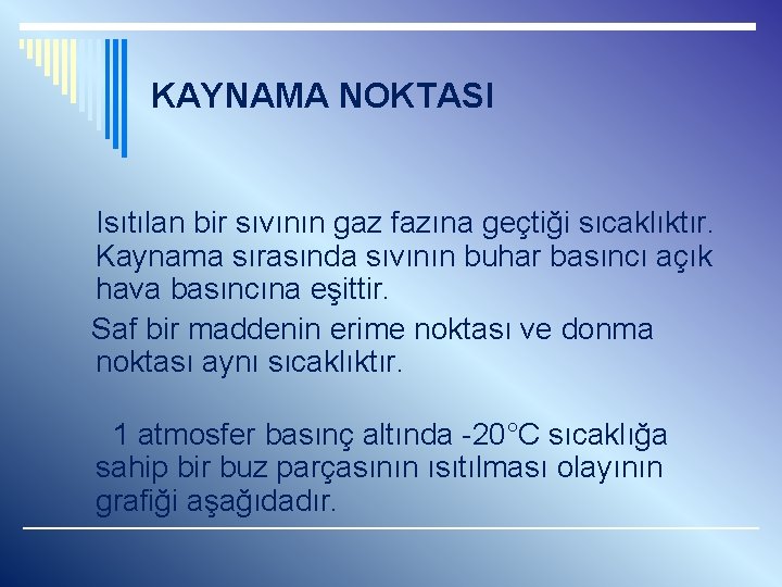 KAYNAMA NOKTASI Isıtılan bir sıvının gaz fazına geçtiği sıcaklıktır. Kaynama sırasında sıvının buhar basıncı