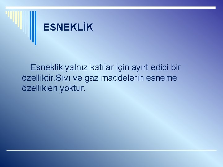 ESNEKLİK Esneklik yalnız katılar için ayırt edici bir özelliktir. Sıvı ve gaz maddelerin esneme