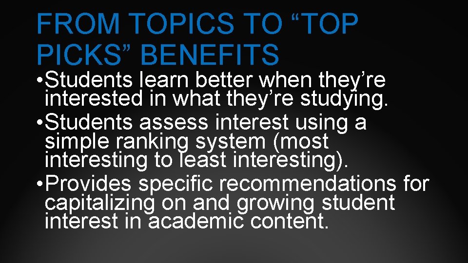 FROM TOPICS TO “TOP PICKS” BENEFITS • Students learn better when they’re interested in