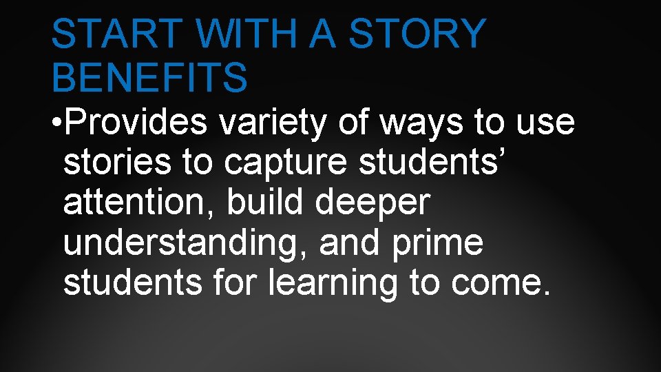 START WITH A STORY BENEFITS • Provides variety of ways to use stories to