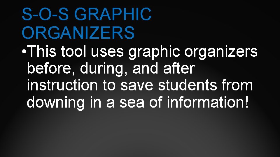 S-O-S GRAPHIC ORGANIZERS • This tool uses graphic organizers before, during, and after instruction