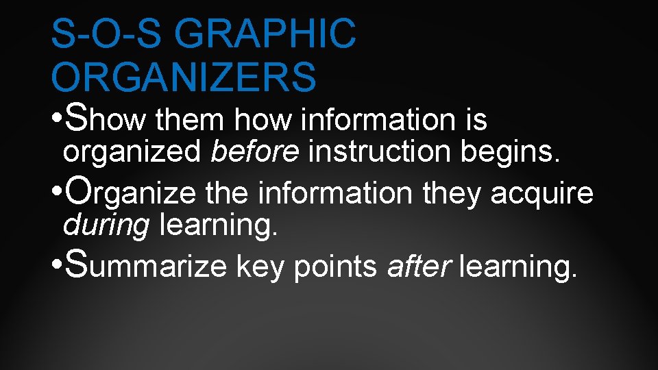 S-O-S GRAPHIC ORGANIZERS • Show them how information is organized before instruction begins. •