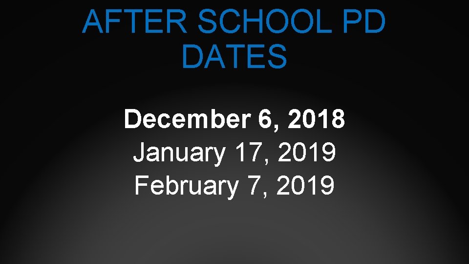 AFTER SCHOOL PD DATES December 6, 2018 January 17, 2019 February 7, 2019 