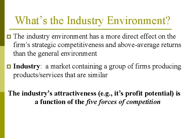 What’s the Industry Environment? p The industry environment has a more direct effect on What’s the Industry Environment? p The industry environment has a more direct effect on