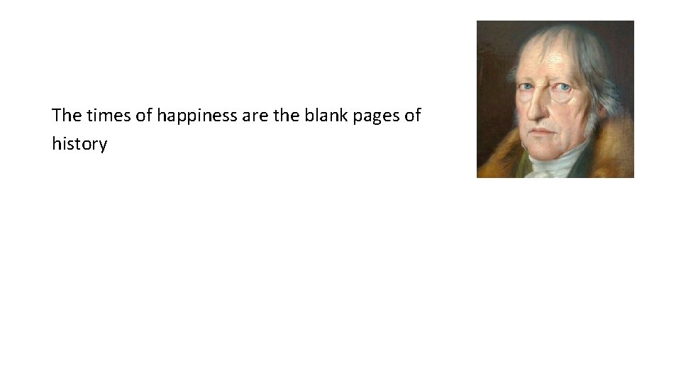 The times of happiness are the blank pages of history 