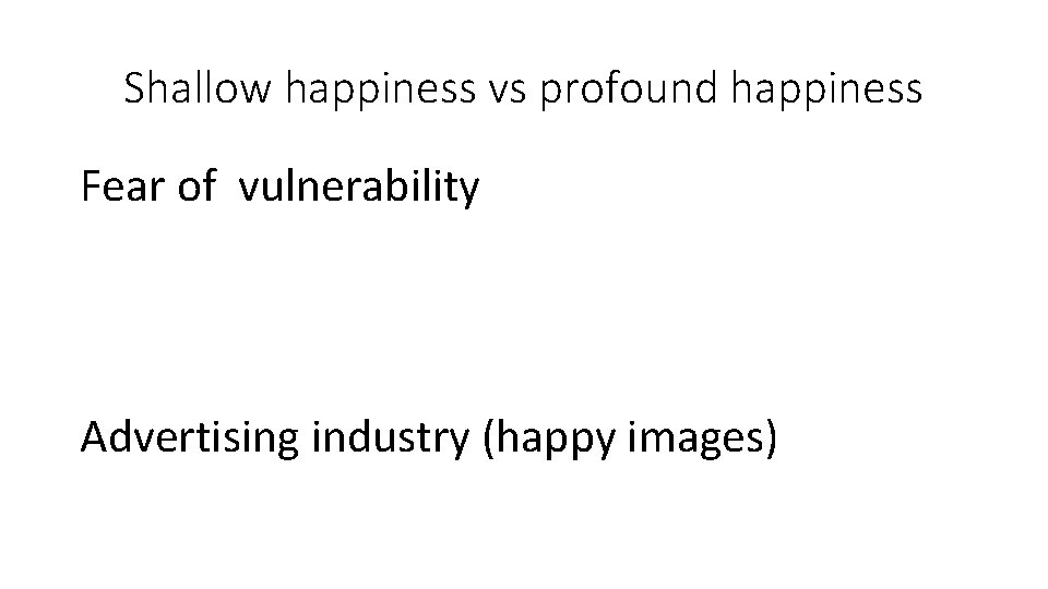 Shallow happiness vs profound happiness Fear of vulnerability Advertising industry (happy images) 