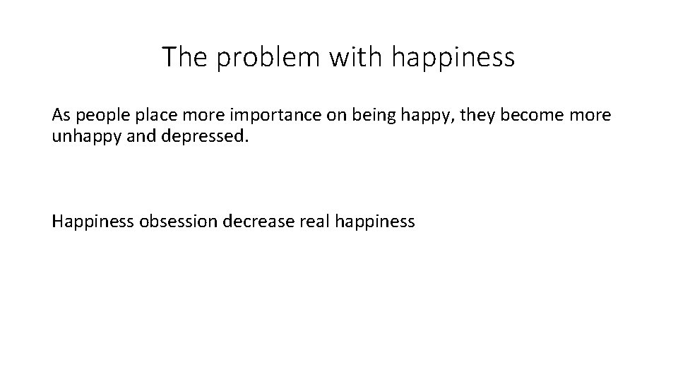 The problem with happiness As people place more importance on being happy, they become