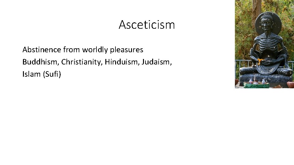Asceticism Abstinence from worldly pleasures Buddhism, Christianity, Hinduism, Judaism, Islam (Sufi) 