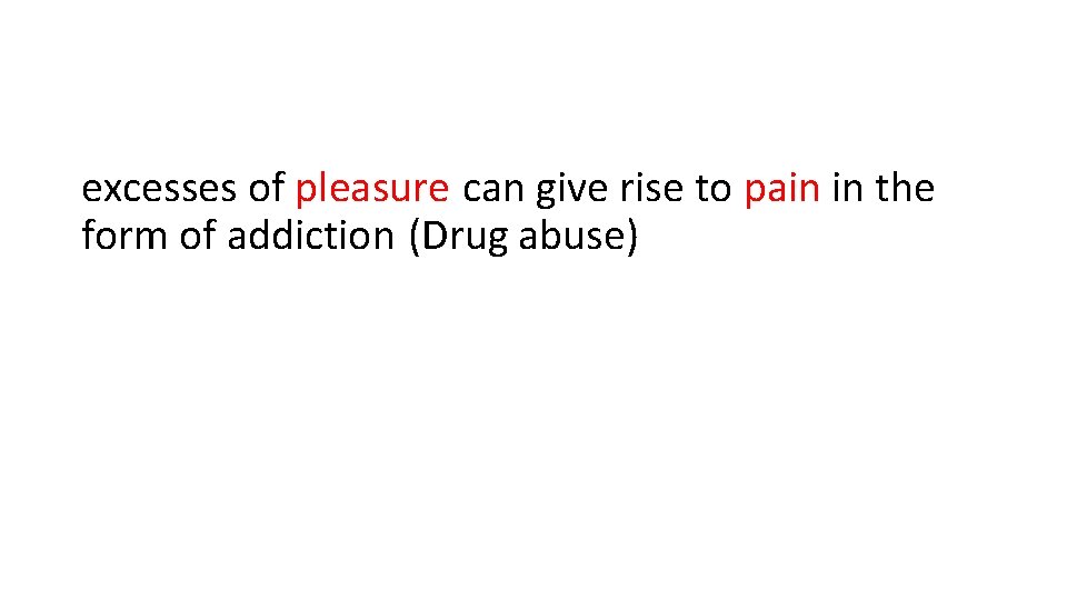 excesses of pleasure can give rise to pain in the form of addiction (Drug