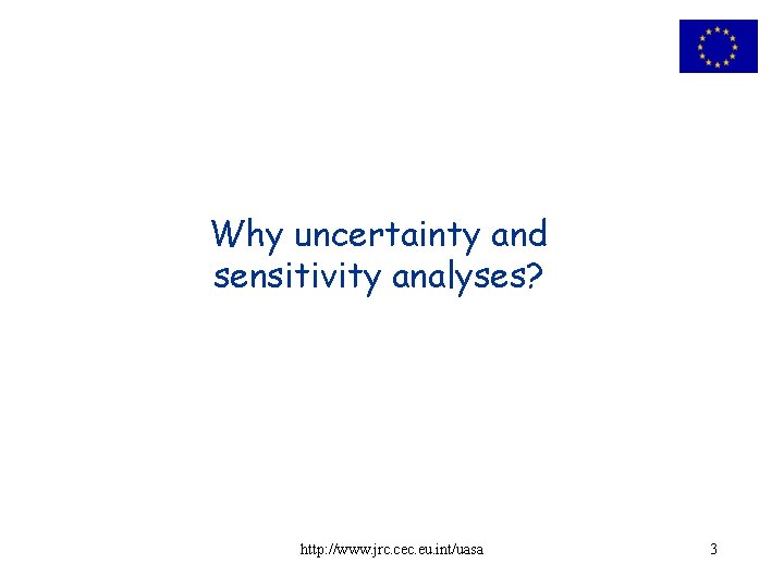 Why uncertainty and sensitivity analyses? http: //www. jrc. cec. eu. int/uasa 3 
