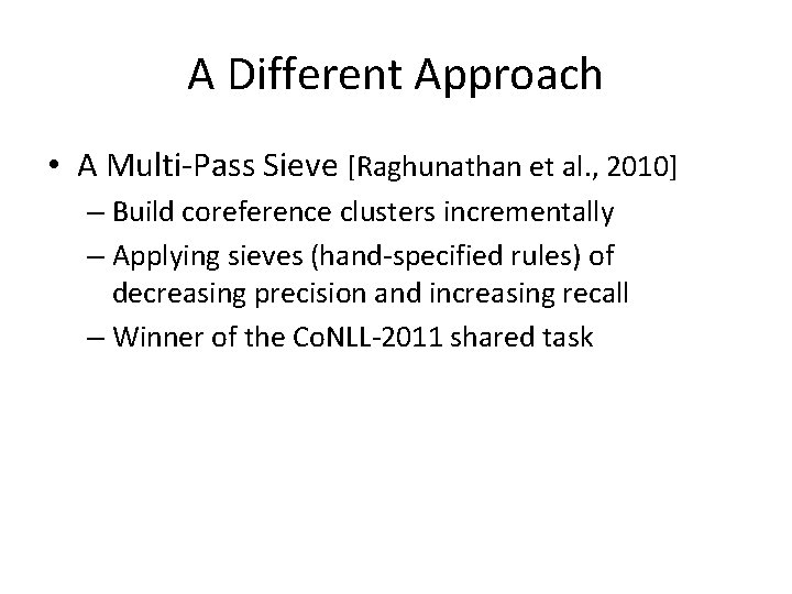 A Different Approach • A Multi-Pass Sieve [Raghunathan et al. , 2010] – Build