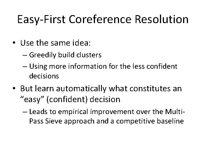 Easy-First Coreference Resolution • Use the same idea: – Greedily build clusters – Using