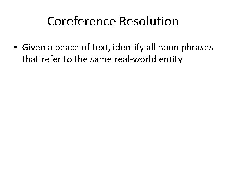 Coreference Resolution • Given a peace of text, identify all noun phrases that refer