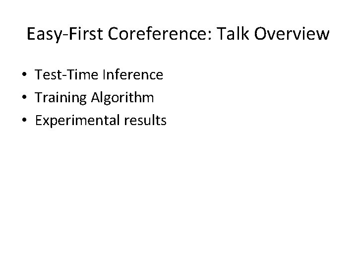 Easy-First Coreference: Talk Overview • Test-Time Inference • Training Algorithm • Experimental results 