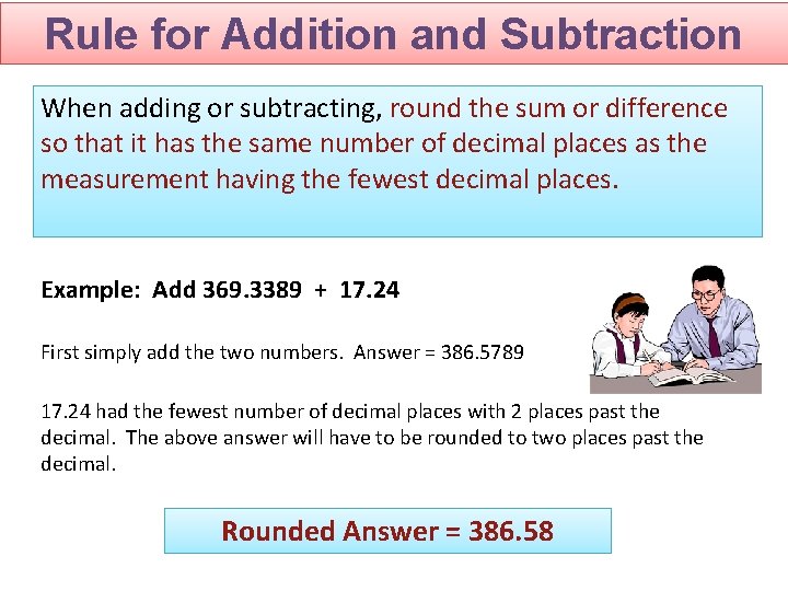 Rule for Addition and Subtraction When adding or subtracting, round the sum or difference