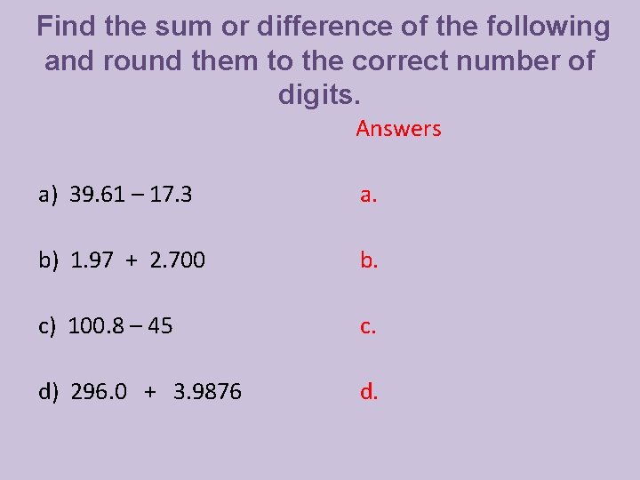 Find the sum or difference of the following and round them to the correct