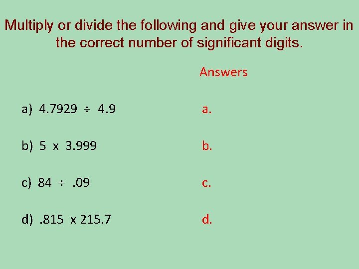 Multiply or divide the following and give your answer in the correct number of