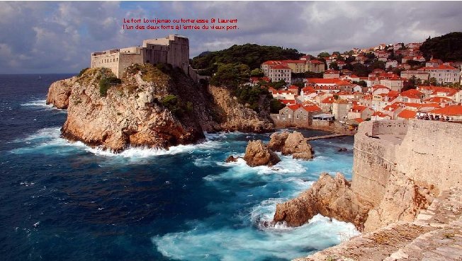 Le fort Lovrijenac ou forteresse St Laurent l’un des deux forts à l’entrée du