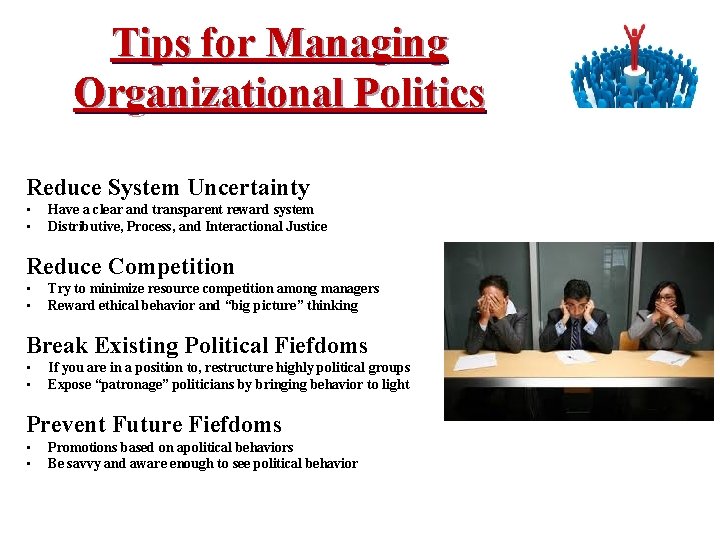Tips for Managing Organizational Politics Reduce System Uncertainty • • Have a clear and