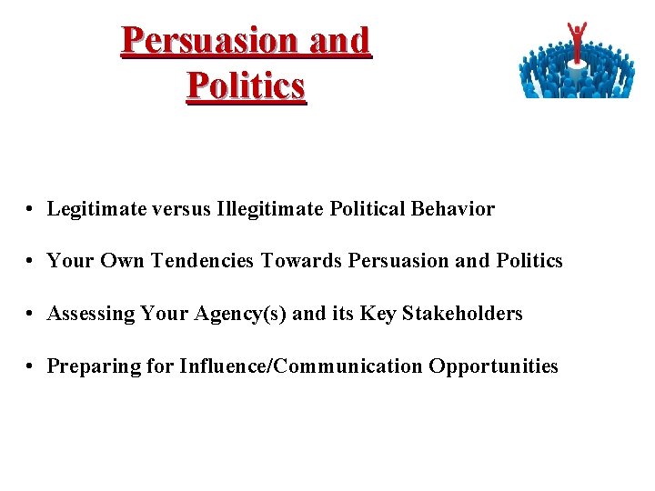 Persuasion and Politics • Legitimate versus Illegitimate Political Behavior • Your Own Tendencies Towards