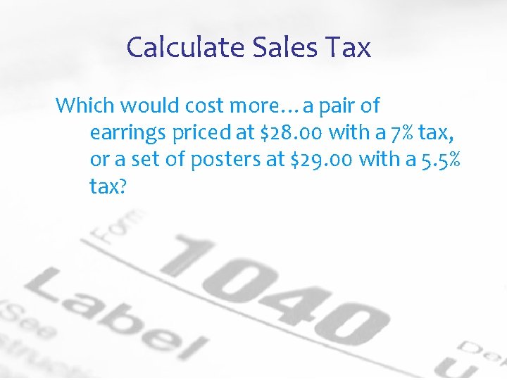 Calculate Sales Tax Which would cost more…a pair of earrings priced at $28. 00