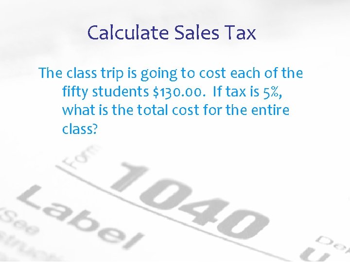 Calculate Sales Tax The class trip is going to cost each of the fifty