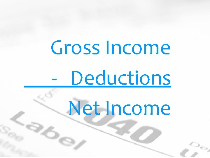 Gross Income - Deductions Net Income 
