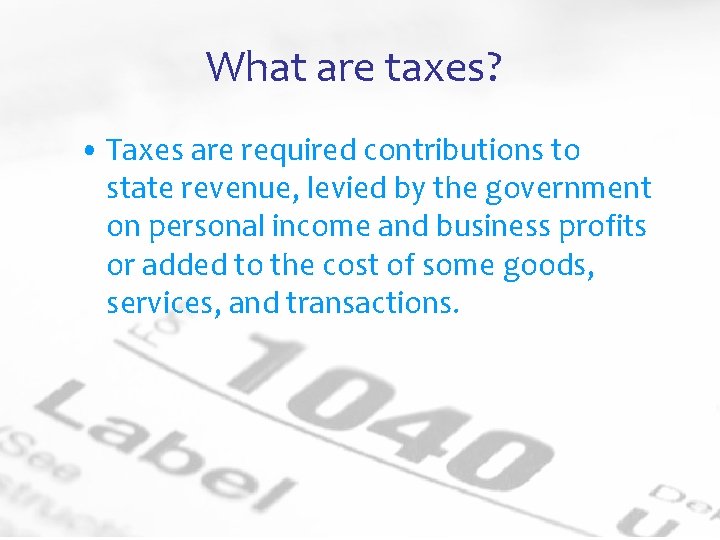 What are taxes? • Taxes are required contributions to state revenue, levied by the