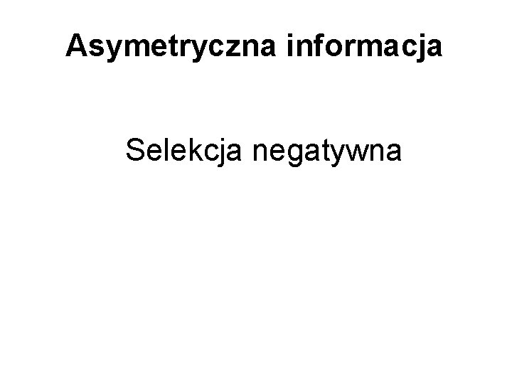 Asymetryczna informacja Selekcja negatywna 
