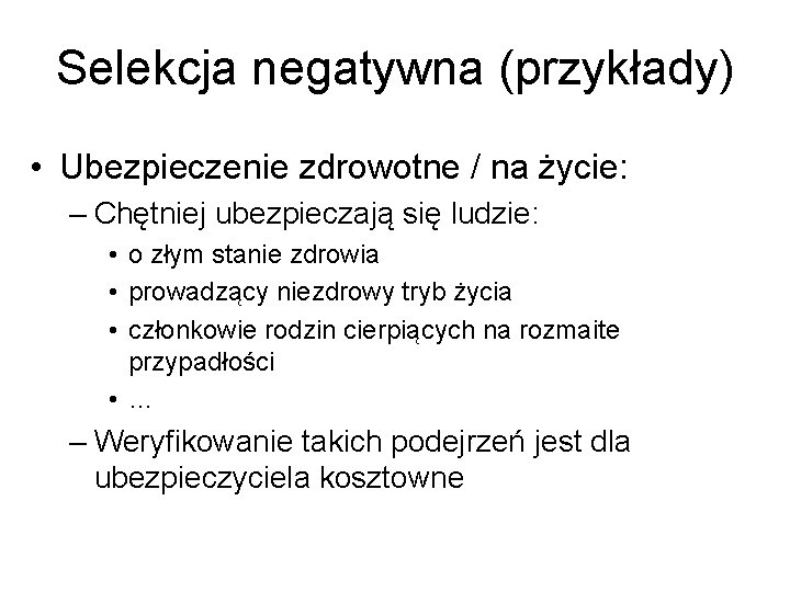 Selekcja negatywna (przykłady) • Ubezpieczenie zdrowotne / na życie: – Chętniej ubezpieczają się ludzie: