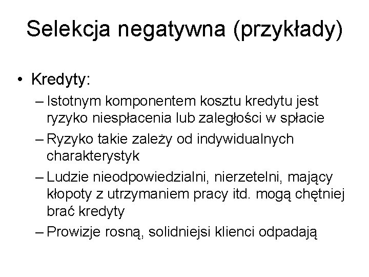 Selekcja negatywna (przykłady) • Kredyty: – Istotnym komponentem kosztu kredytu jest ryzyko niespłacenia lub