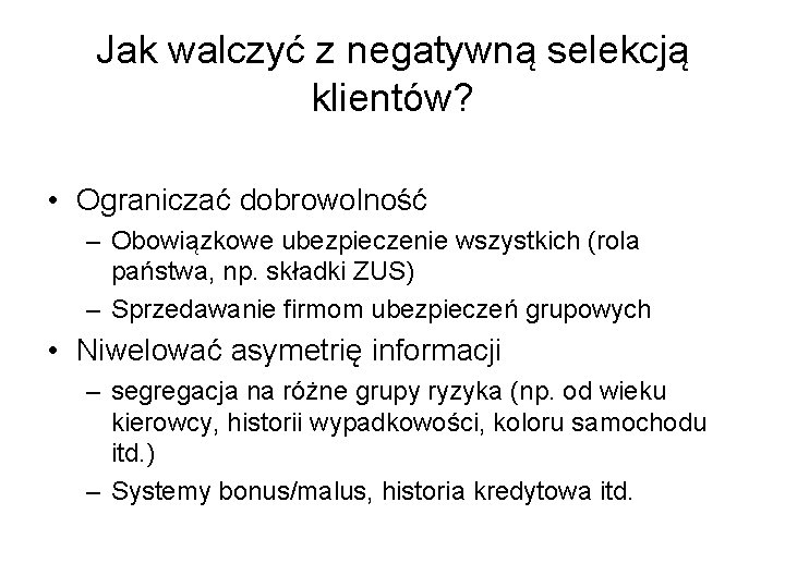 Jak walczyć z negatywną selekcją klientów? • Ograniczać dobrowolność – Obowiązkowe ubezpieczenie wszystkich (rola